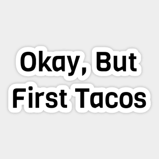 Okay But First Tacos Sticker